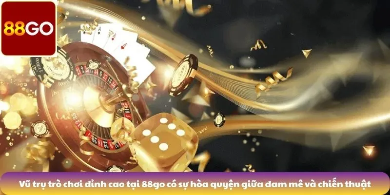 Vũ trụ trò chơi đỉnh cao tại 88go có sự hòa quyện giữa đam mê và chiến thuật