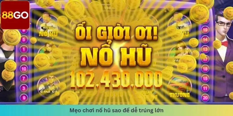 Nổ Hũ Tài Xỉu 6 Mẹo chơi dễ trúng lớn