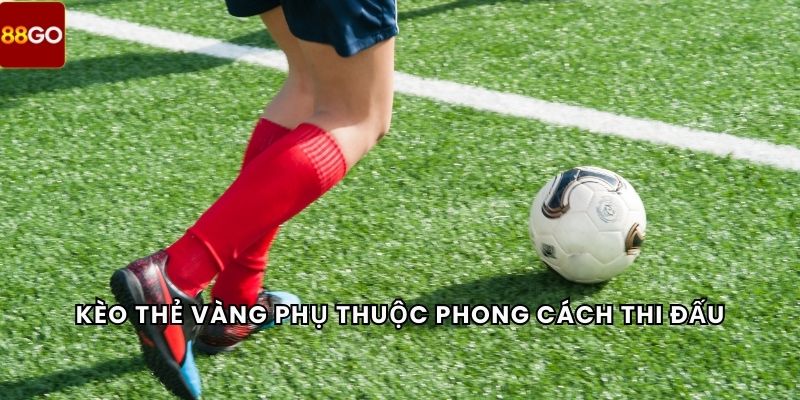 Kèo Phạt Góc 6 Kèo thẻ vàng phụ thuộc phong cách thi đấu