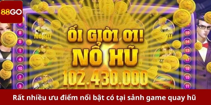 Rất nhiều ưu điểm nổi bật có tại sảnh game nổ hũ