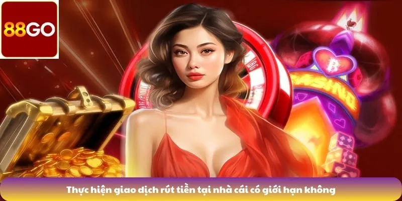 Rút Tiền 6 Thực hiện giao dịch rút tiền tại nhà cái có giới hạn không?