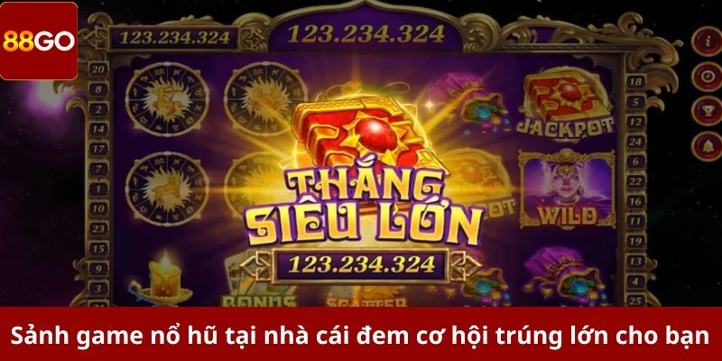 Sảnh game nổ hũ tại nhà cái đem cơ hội trúng lớn cho bạn